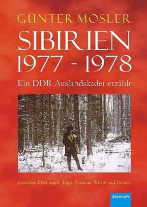 Sibirien 1977 - 1978 - Ein DDR-Auslandskader erzählt - Günter Mosler