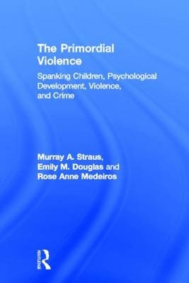 The Primordial Violence - Murray A. Straus, Emily M. Douglas, Rose Anne Medeiros