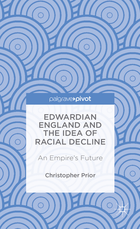 Edwardian England and the Idea of Racial Decline - Christopher Prior