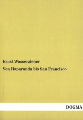 Von Haparanda bis San Francisco - Ernst Wasserzieher