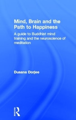 Mind, Brain and the Path to Happiness - Dusana Dorjee