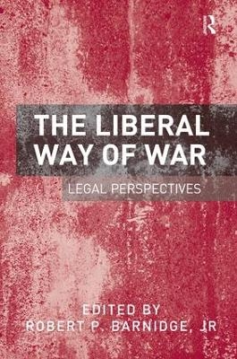 The Liberal Way of War - Robert P. Barnidge,  JR