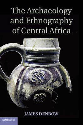 The Archaeology and Ethnography of Central Africa - James Denbow