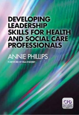 Developing Leadership Skills for Health and Social Care Professionals - Annie Phillips