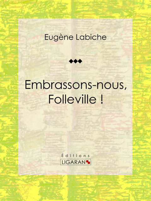 Embrassons-nous, Folleville ! - Eugène Labiche,  Ligaran