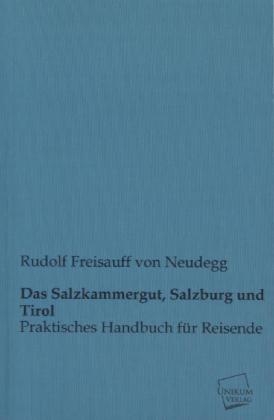 Das Salzkammergut, Salzburg und Tirol - Rudolf Freisauff von Neudegg
