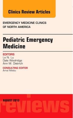 Pediatric Emergency Medicine, An Issue of Emergency Medicine Clinics - Mimi Lu, Dale P. Woolridge, Ann Dietrich