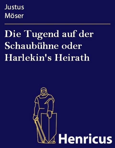 Die Tugend auf der Schaubühne oder Harlekin's Heirath -  Justus Möser