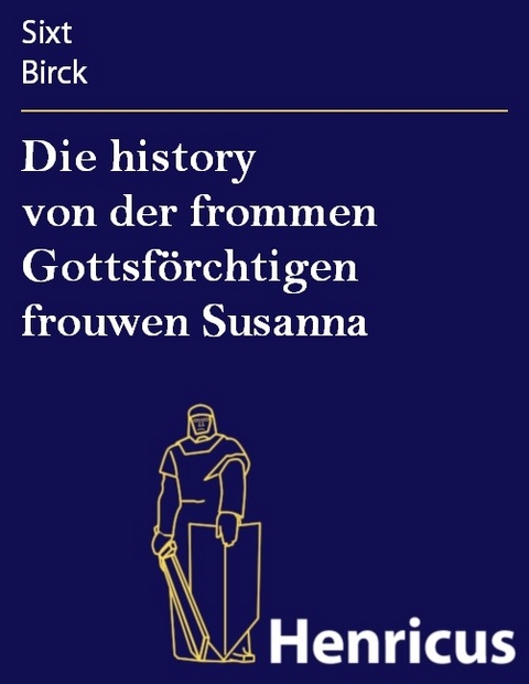 Die history von der frommen Gottsförchtigen frouwen Susanna -  Sixt Birck