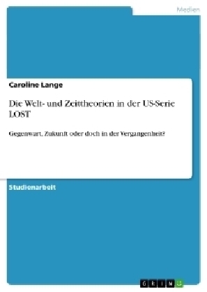 Die Welt- und Zeittheorien in der US-Serie LOST - Caroline Lange