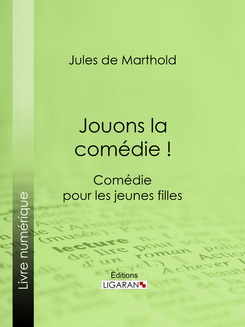 Jouons la comédie ! - Jules De Marthold,  Ligaran