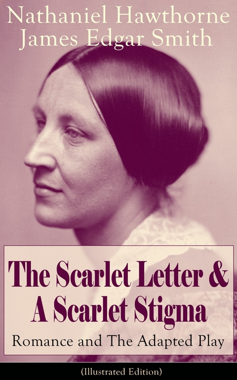 The Scarlet Letter & A Scarlet Stigma: Romance and The Adapted Play (Illustrated Edition) -  Nathaniel Hawthorne,  James Edgar Smith