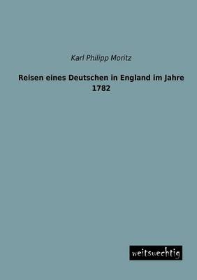 Reisen eines Deutschen in England im Jahre 1782 - Karl Philipp Moritz
