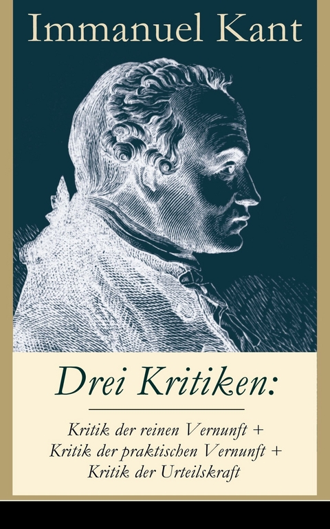 Drei Kritiken: Kritik der reinen Vernunft + Kritik der praktischen Vernunft + Kritik der Urteilskraft - Immanuel Kant