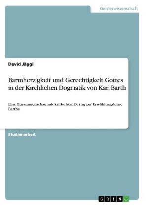 Barmherzigkeit und Gerechtigkeit Gottes in der Kirchlichen Dogmatik von Karl Barth - David JÃ¤ggi