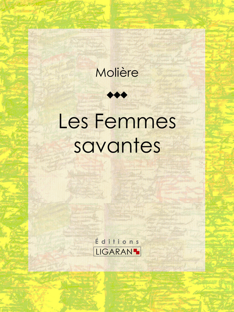 Les Femmes savantes -  Molière,  Ligaran