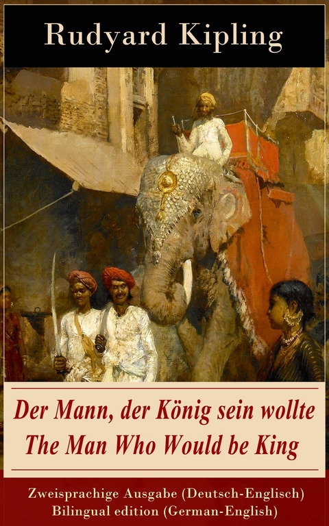Der Mann, der König sein wollte / The Man Who Would be King - Zweisprachige Ausgabe (Deutsch-Englisch) / Bilingual edition (German-English) -  RUDYARD KIPLING