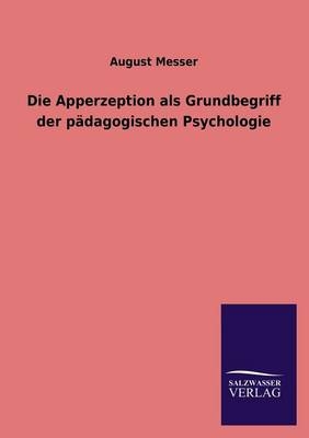 Die Apperzeption als Grundbegriff der pÃ¤dagogischen Psychologie - August Messer