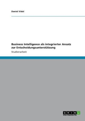 Business Intelligence als integrierter Ansatz zur EntscheidungsunterstÃ¼tzung - Daniel Vidal