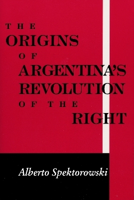 Origins of Argentina’s Revolution of the Right - Alberto Spektorowski