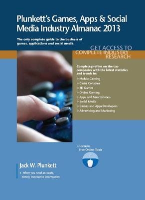 Plunkett's Games, Apps & Social Media Industry Almanac 2013 - Jack W. Plunkett