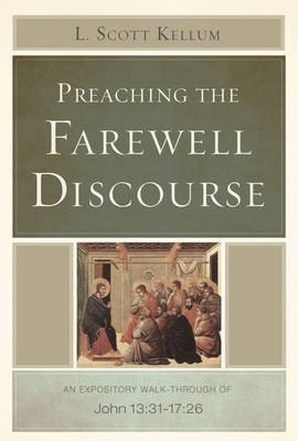 Preaching the Farewell Discourse - L. Scott Kellum