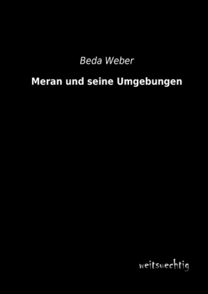Meran und seine Umgebungen - Beda Weber