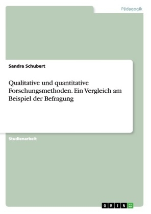 Qualitative und quantitative Forschungsmethoden. Ein Vergleich am Beispiel der Befragung - Sandra Schubert