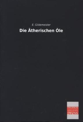 Die Ãtherischen Ãle - E. Gildemeister