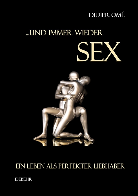 ... und immer wieder SEX - Ein Leben als perfekter Liebhaber - Didier Omé