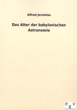 Das Alter der babylonischen Astronomie - Alfred Jeremias