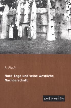 Nord-Togo und seine westliche Nachbarschaft - R. Fisch