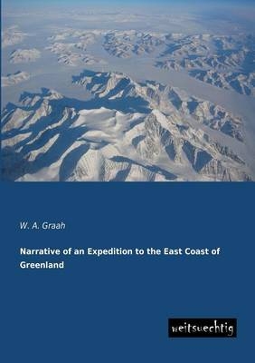 Narrative of an Expedition to the East Coast of Greenland - W. A. Graah