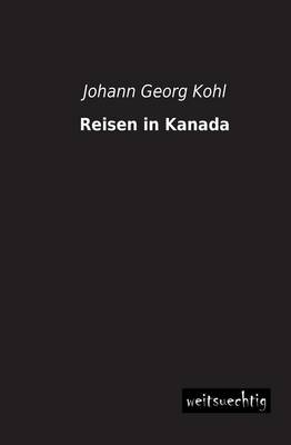 Reisen in Kanada - Johann Georg Kohl