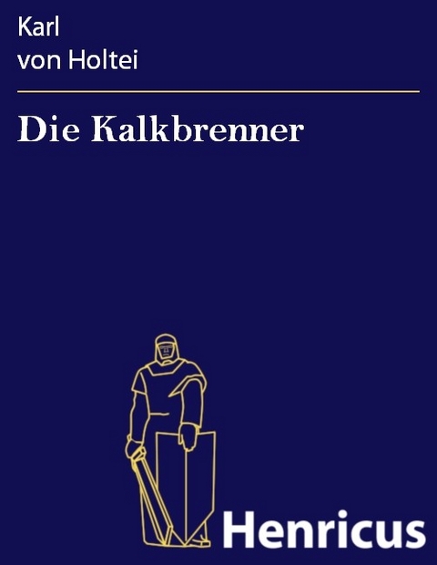 Die Kalkbrenner -  Karl Von Holtei