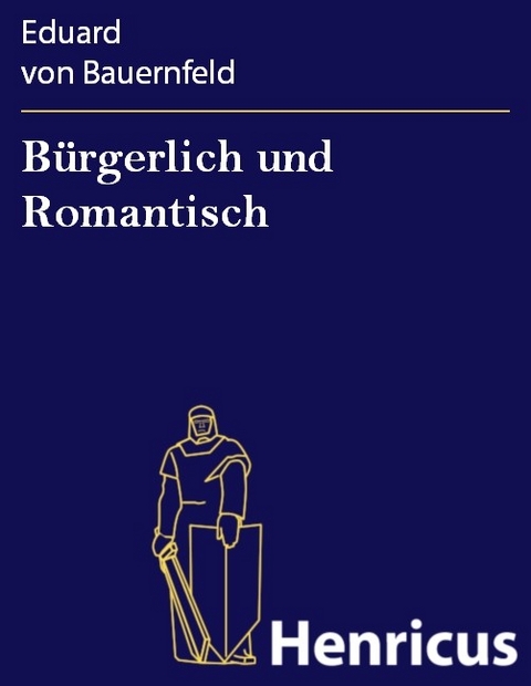 Bürgerlich und Romantisch -  Eduard von Bauernfeld