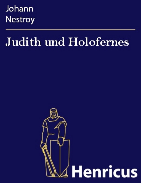 Judith und Holofernes -  Johann Nestroy