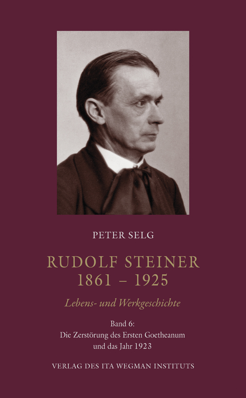 Rudolf Steiner. 1861 – 1925. Lebens- und Werkgeschichte - Peter Selg