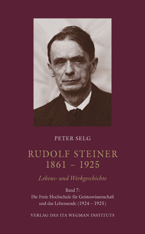 Rudolf Steiner. 1861 – 1925. Lebens- und Werkgeschichte - Peter Selg