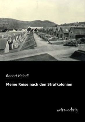 Meine Reise nach den Strafkolonien - Robert Heindl