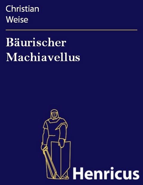 Bäurischer Machiavellus -  Christian Weise