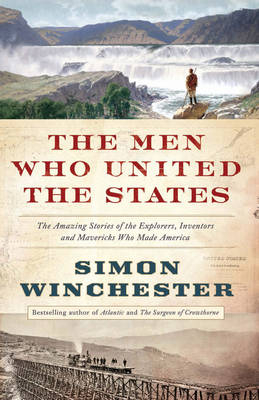 The Men Who United the States - Simon Winchester