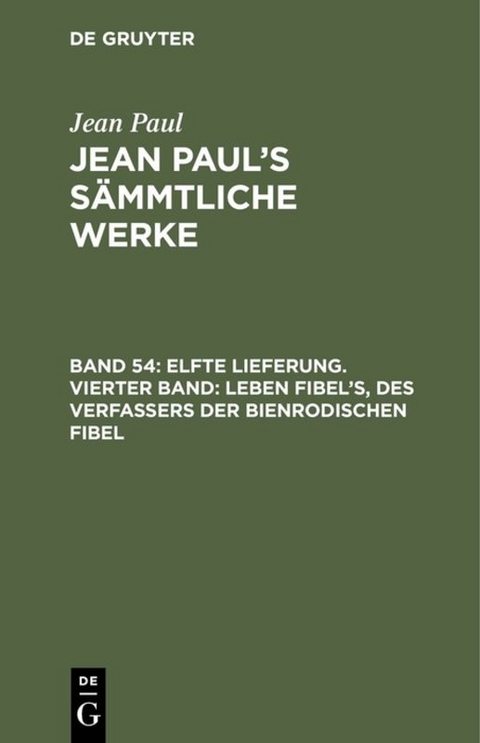 Jean Paul: Jean Paul’s Sämmtliche Werke / Elfte Lieferung. Vierter Band: Leben Fibel’s, des Verfassers der Bienrodischen Fibel - Jean Paul