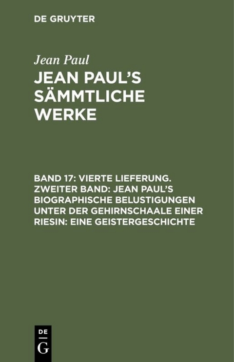 Jean Paul: Jean Paul’s Sämmtliche Werke / Vierte Lieferung. Zweiter Band: Jean Paul’s biographische Belustigungen unter der Gehirnschaale einer Riesin. Eine Geistergeschichte - Jean Paul