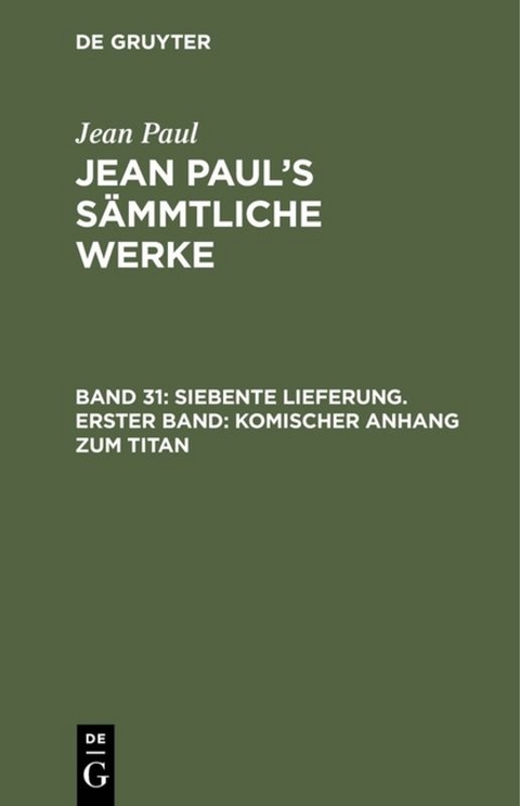 Jean Paul: Jean Paul’s Sämmtliche Werke / Siebente Lieferung. Erster Band: Komischer Anhang zum Titan - Jean Paul