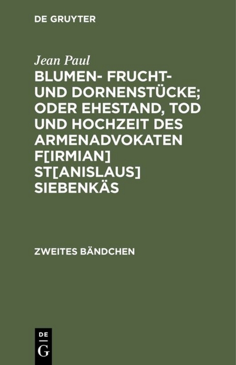 Blumen- Frucht- und Dornenstücke; oder Ehestand, Tod und Hochzeit des Armenadvokaten F[irmian] St[anislaus] Siebenkäs - Jean Paul