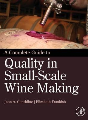 A Complete Guide to Quality in Small-Scale Wine Making - John Anthony Considine, Elizabeth Frankish
