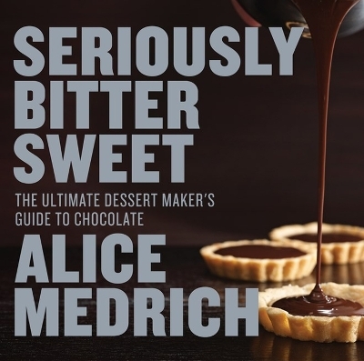 Seriously Bitter Sweet - Alice Medrich