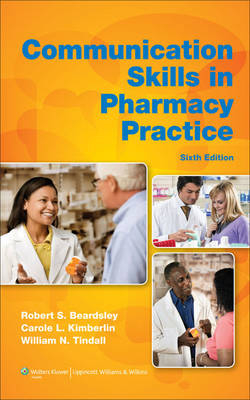Communication Skills in Pharmacy Practice - Robert S. Beardsley, Carole L. Kimberlin, William N. Tindall