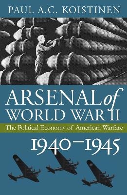 Arsenal of World War II - Paul A.C. Koistinen